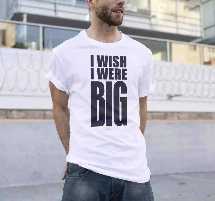 I wish I was big. custom t-shirt - TenStickers